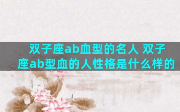 双子座ab血型的名人 双子座ab型血的人性格是什么样的